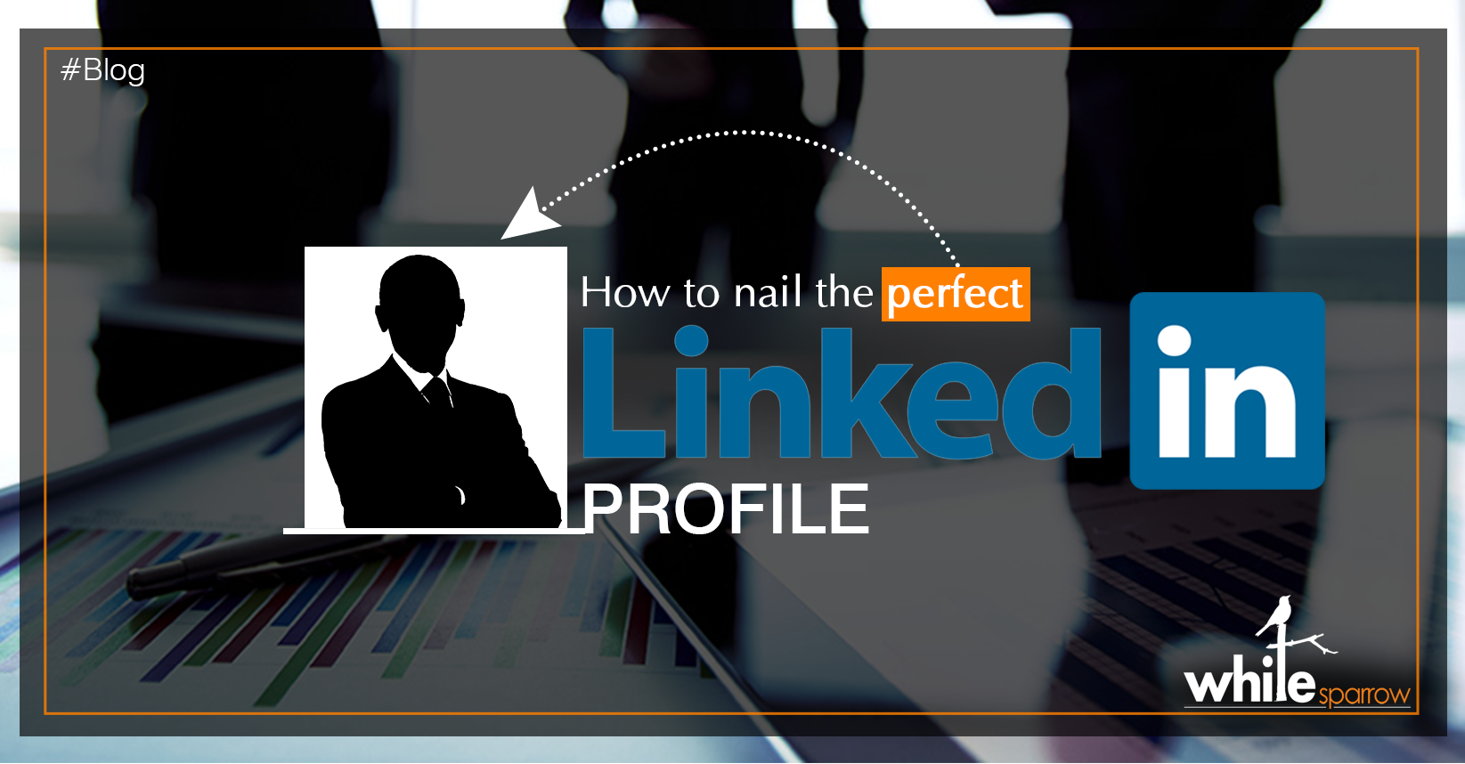 How to nail the perfect LinkedIn profile