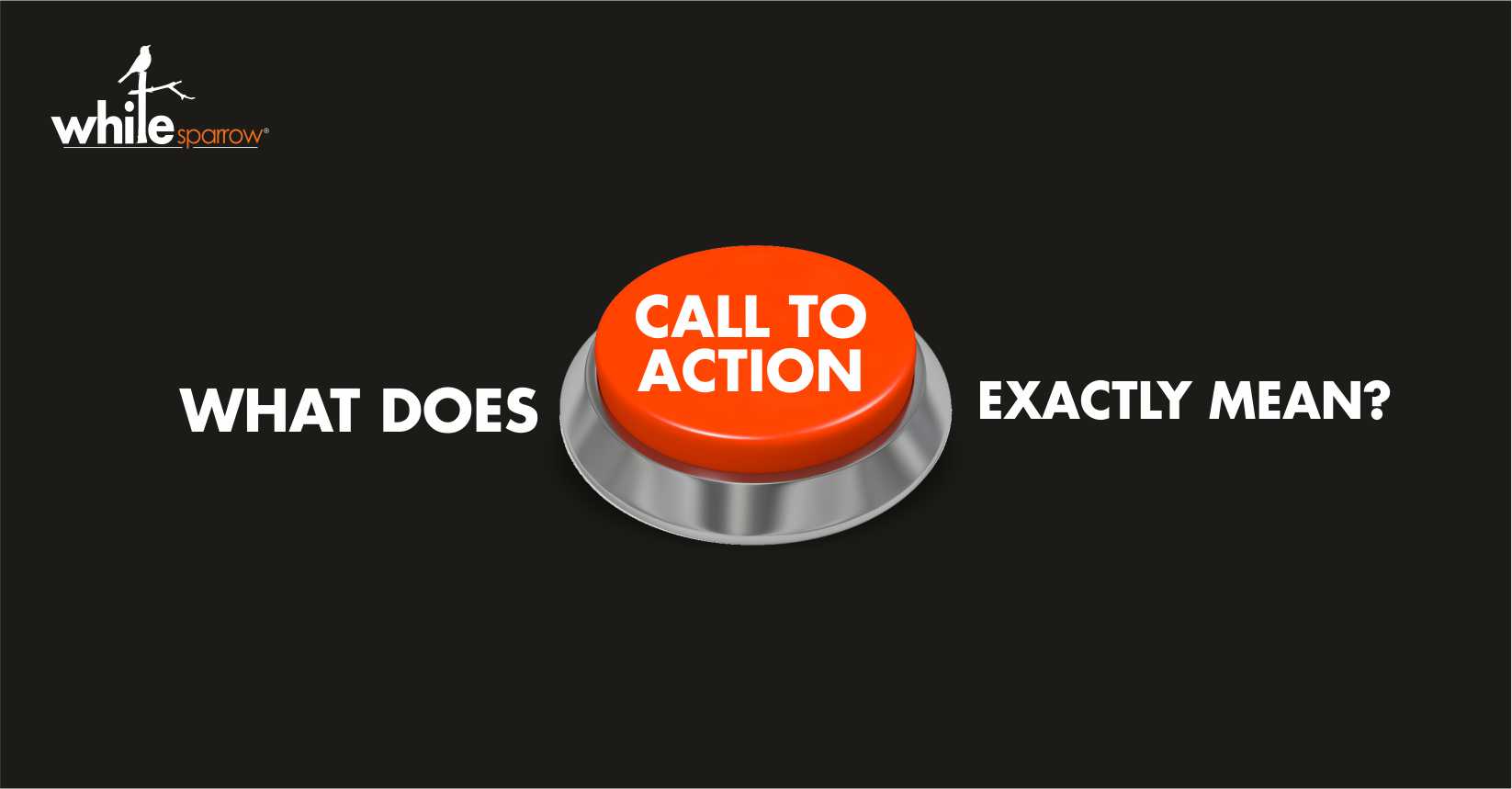 What does “Call To Action” exactly mean?